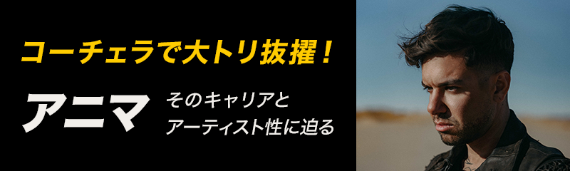 コーチェラで大トリ抜擢！  アニマ  そのキャリアとアーティスト性に迫る