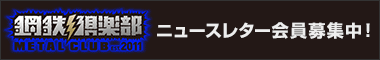 鋼鉄倶楽部 METAL CLUB 2011 ニュースレター会員募集中！