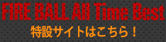 FIRE BALL All Time Best 特設サイト