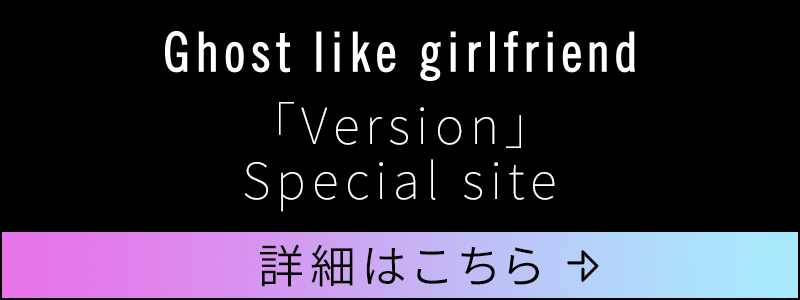 Ghost like girlfriend 『Version』Special site