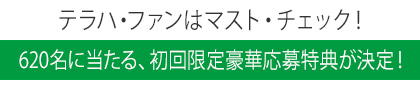テラハ・ファンはマスト・チェック！620名に当たる、初回限定豪華応募特典が決定！